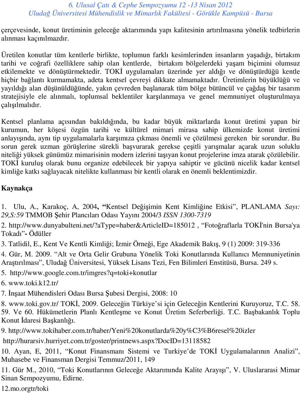 etkilemekte ve dönüştürmektedir. TOKİ uygulamaları üzerinde yer aldığı ve dönüştürdüğü kentle hiçbir bağlantı kurmamakta, adeta kentsel çevreyi dikkate almamaktadır.