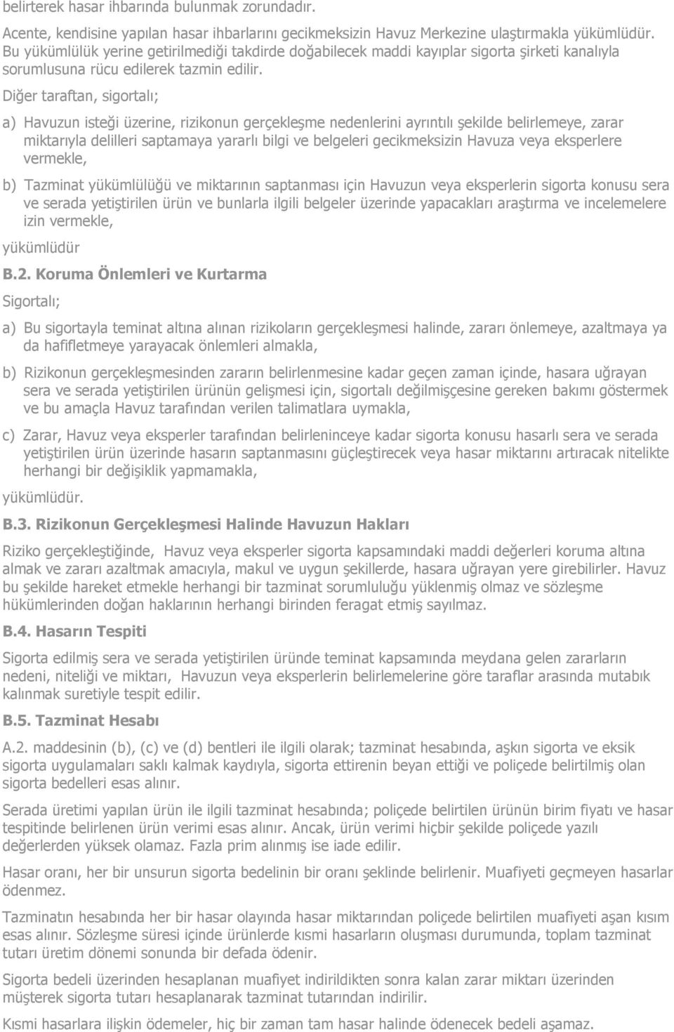 Diğer taraftan, sigortalı; a) Havuzun isteği üzerine, rizikonun gerçekleşme nedenlerini ayrıntılı şekilde belirlemeye, zarar miktarıyla delilleri saptamaya yararlı bilgi ve belgeleri gecikmeksizin