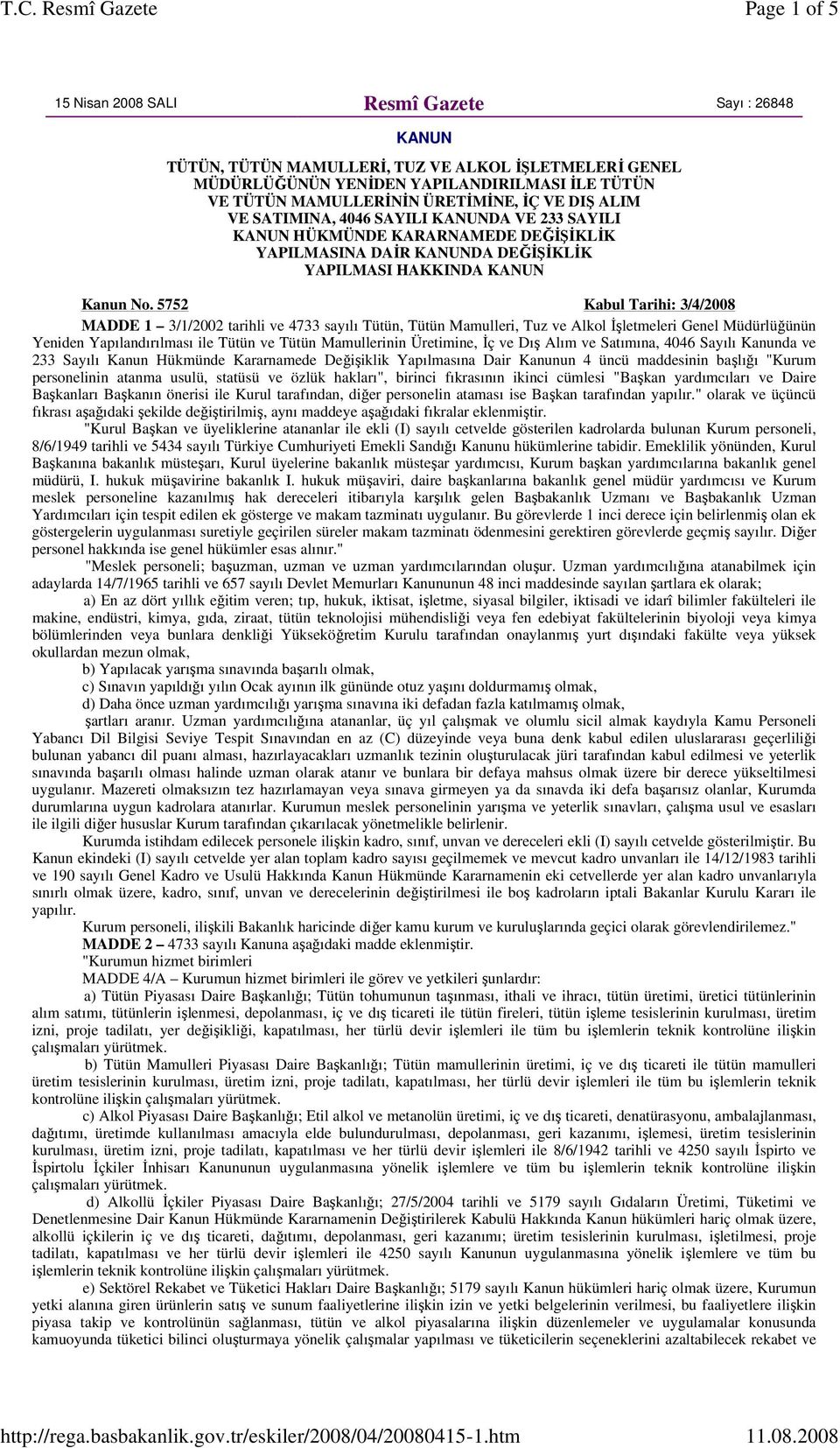 5752 Kabul Tarihi: 3/4/2008 MADDE 1 3/1/2002 tarihli ve 4733 sayılı Tütün, Tütün Mamulleri, Tuz ve Alkol İşletmeleri Genel Müdürlüğünün Yeniden Yapılandırılması ile Tütün ve Tütün Mamullerinin
