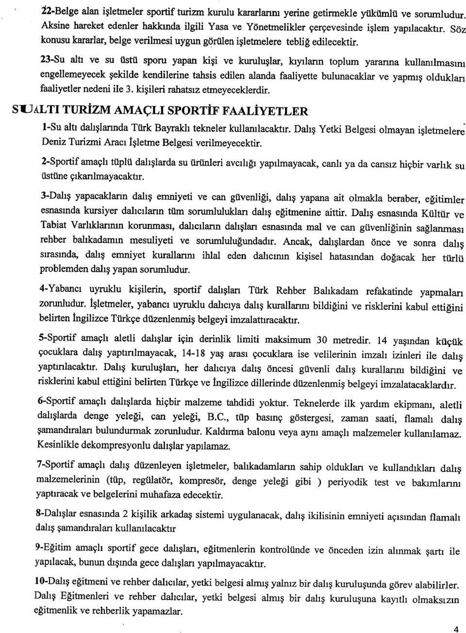 23-Su altl ve su UstO sporn yapan ki~i ve kurulu~lar, la)'llann toplum yaranna kullantlmaslm engellemeyecek ~ekilde kendilerine tahsis edilen alanda faaliyette bulunacaklar ve yapml~ olduklan