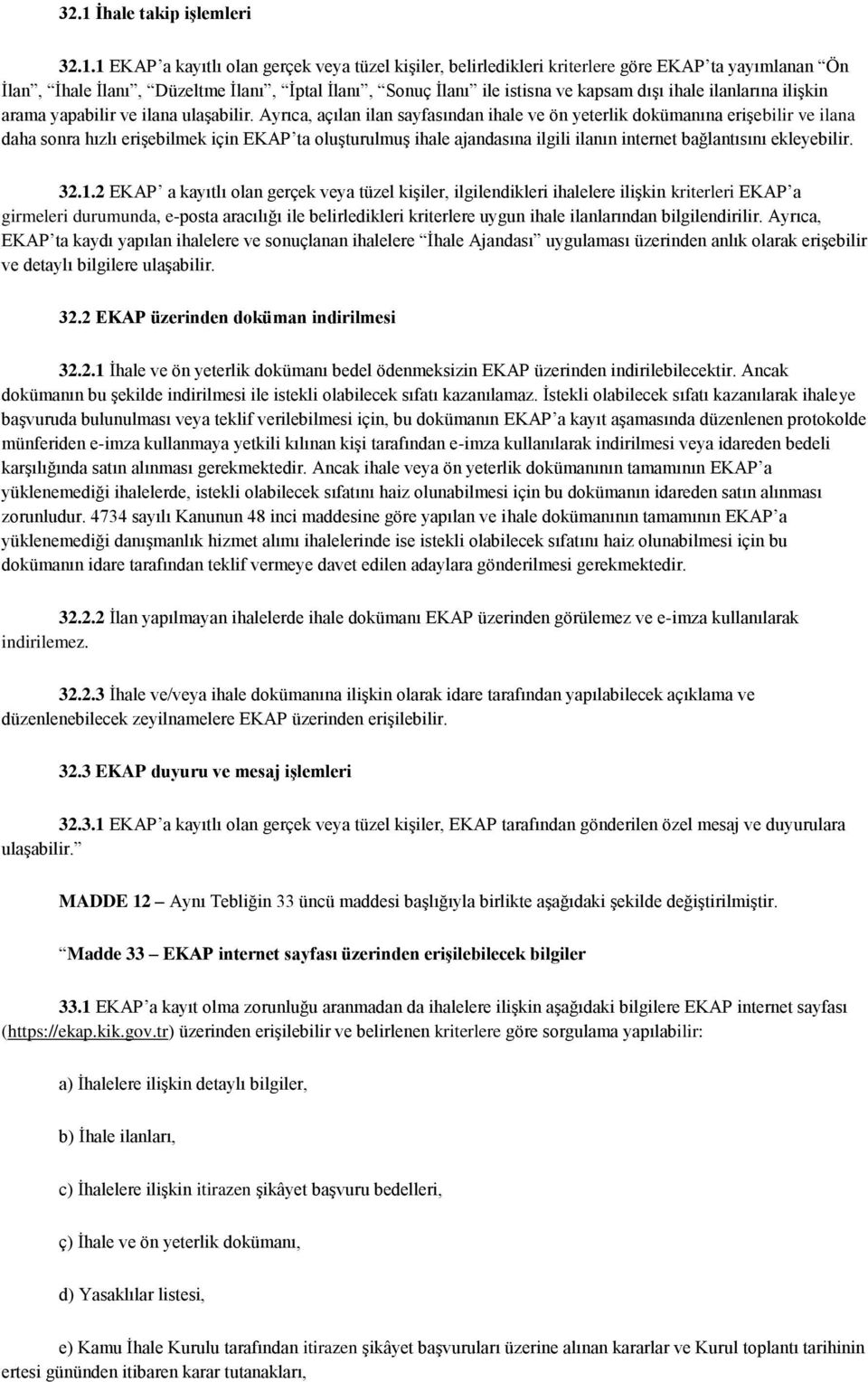 Ayrıca, açılan ilan sayfasından ihale ve ön yeterlik dokümanına erişebilir ve ilana daha sonra hızlı erişebilmek için EKAP ta oluşturulmuş ihale ajandasına ilgili ilanın internet bağlantısını