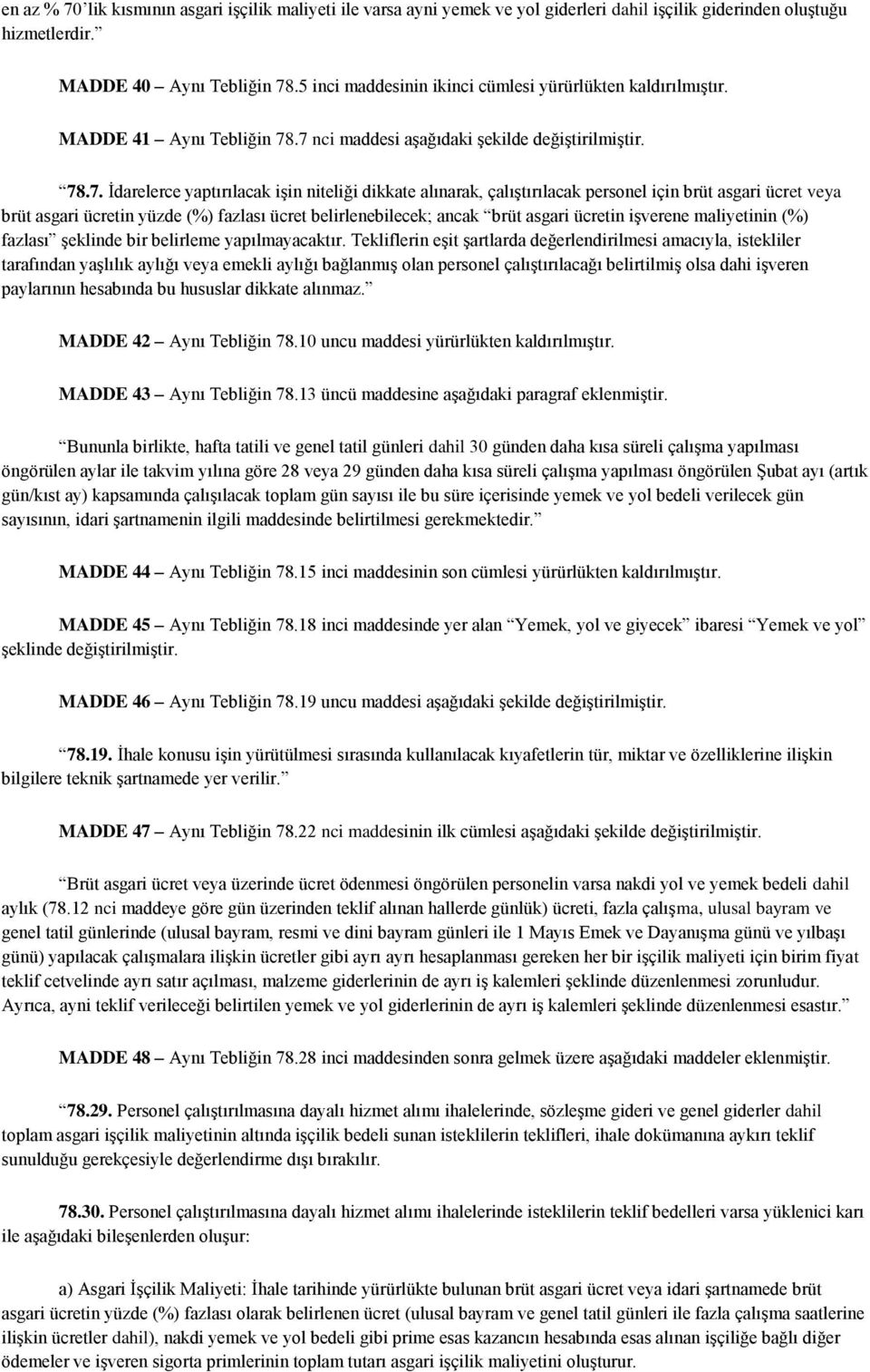 .7 nci maddesi aşağıdaki şekilde değiştirilmiştir. 78.7. İdarelerce yaptırılacak işin niteliği dikkate alınarak, çalıştırılacak personel için brüt asgari ücret veya brüt asgari ücretin yüzde (%)