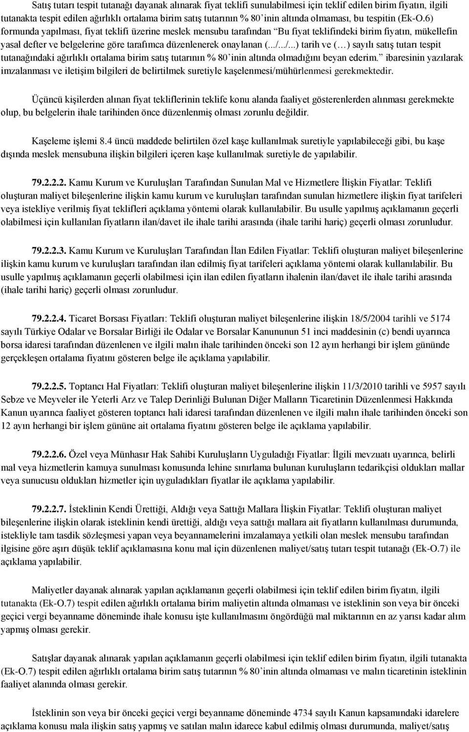 6) formunda yapılması, fiyat teklifi üzerine meslek mensubu tarafından Bu fiyat teklifindeki birim fiyatın, mükellefin yasal defter ve belgelerine göre tarafımca düzenlenerek onaylanan (.../.