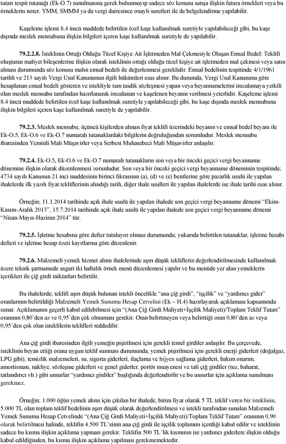 Kaşeleme işlemi 8.4 üncü maddede belirtilen özel kaşe kullanılmak suretiyle yapılabileceği gibi, bu kaşe dışında meslek mensubuna ilişkin bilgileri içeren kaşe kullanılmak suretiyle de yapılabilir.