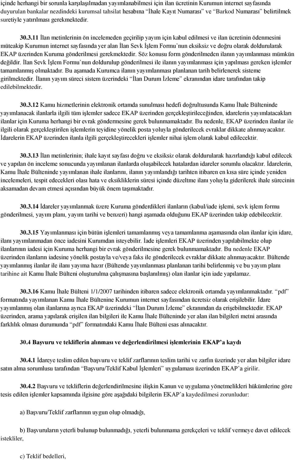 .3.11 İlan metinlerinin ön incelemeden geçirilip yayım için kabul edilmesi ve ilan ücretinin ödenmesini müteakip Kurumun internet sayfasında yer alan İlan Sevk İşlem Formu nun eksiksiz ve doğru