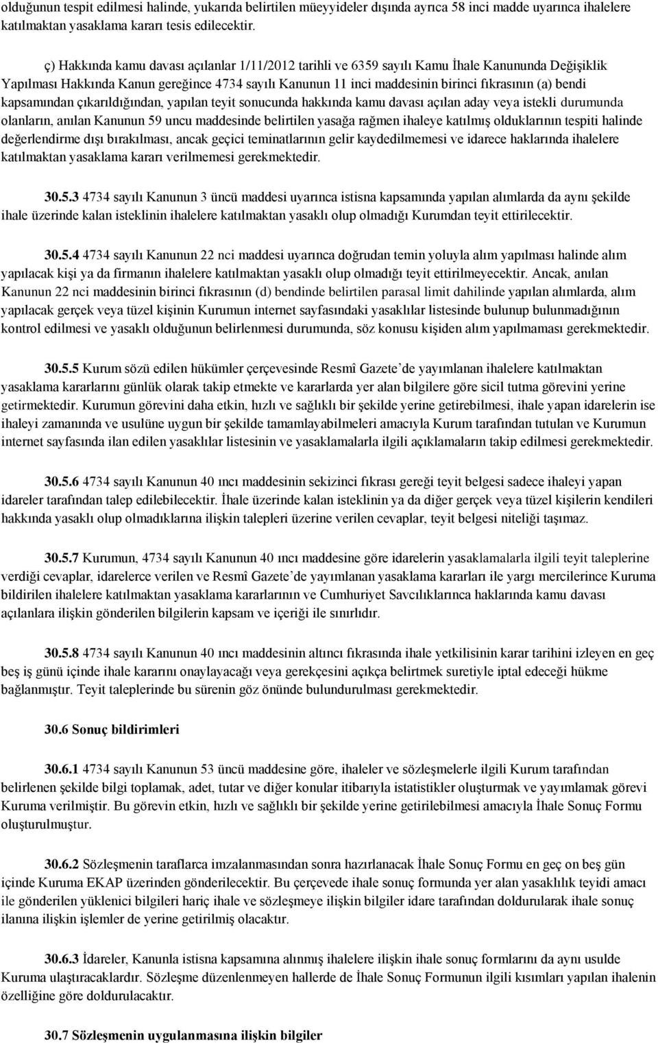 bendi kapsamından çıkarıldığından, yapılan teyit sonucunda hakkında kamu davası açılan aday veya istekli durumunda olanların, anılan Kanunun 59 uncu maddesinde belirtilen yasağa rağmen ihaleye