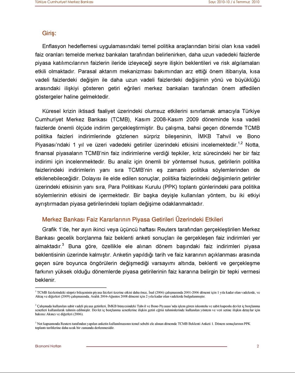 Parasal aktarım mekanizması bakımından arz ettiği önem itibarıyla, kısa vadeli faizlerdeki değişim ile daha uzun vadeli faizlerdeki değişimin yönü ve büyüklüğü arasındaki ilişkiyi gösteren getiri