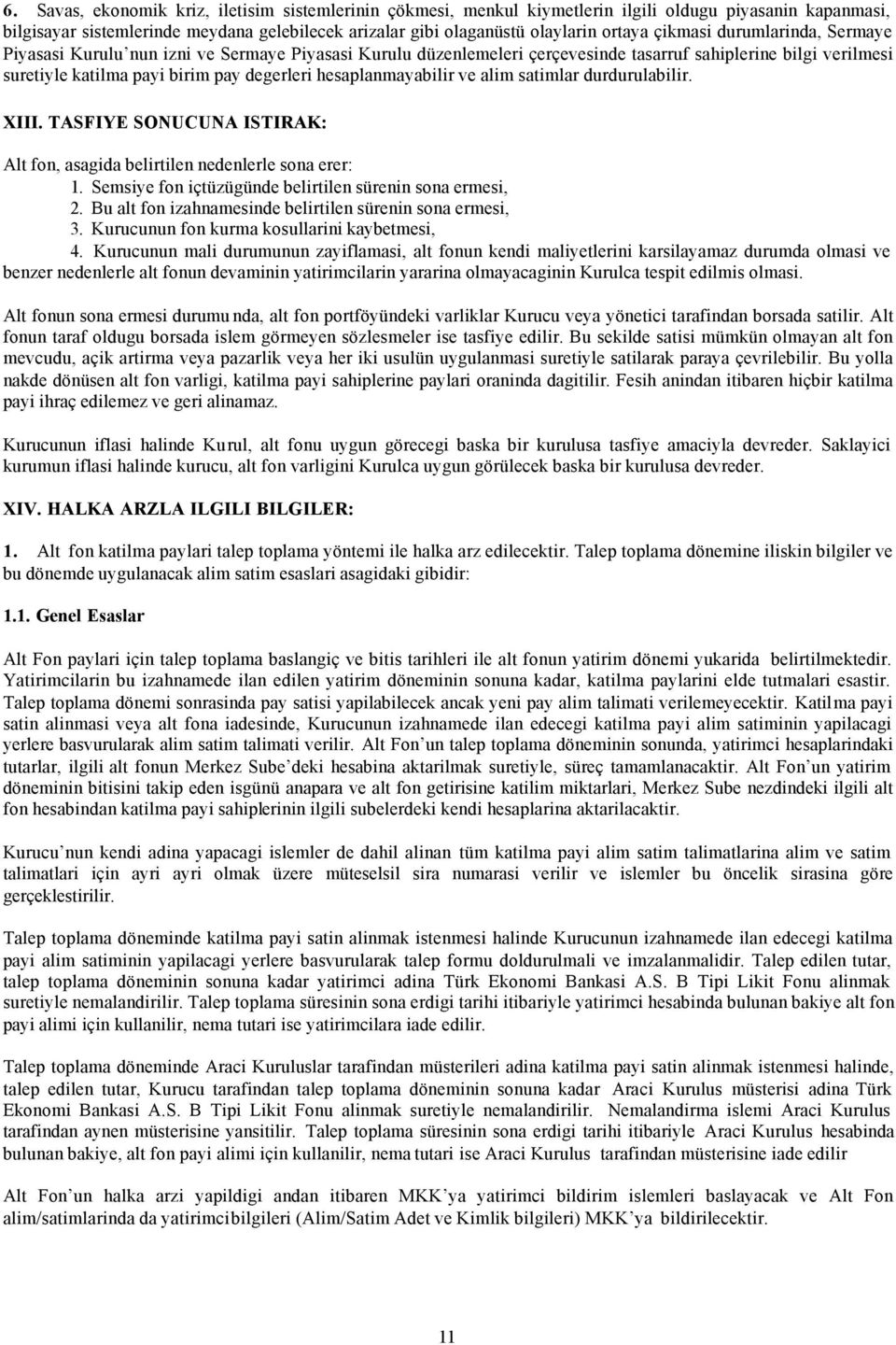 hesaplanmayabilir ve alim satimlar durdurulabilir. XIII. TASFIYE SONUCUNA ISTIRAK: Alt fon, asagida belirtilen nedenlerle sona erer: 1. Semsiye fon içtüzügünde belirtilen sürenin sona ermesi, 2.