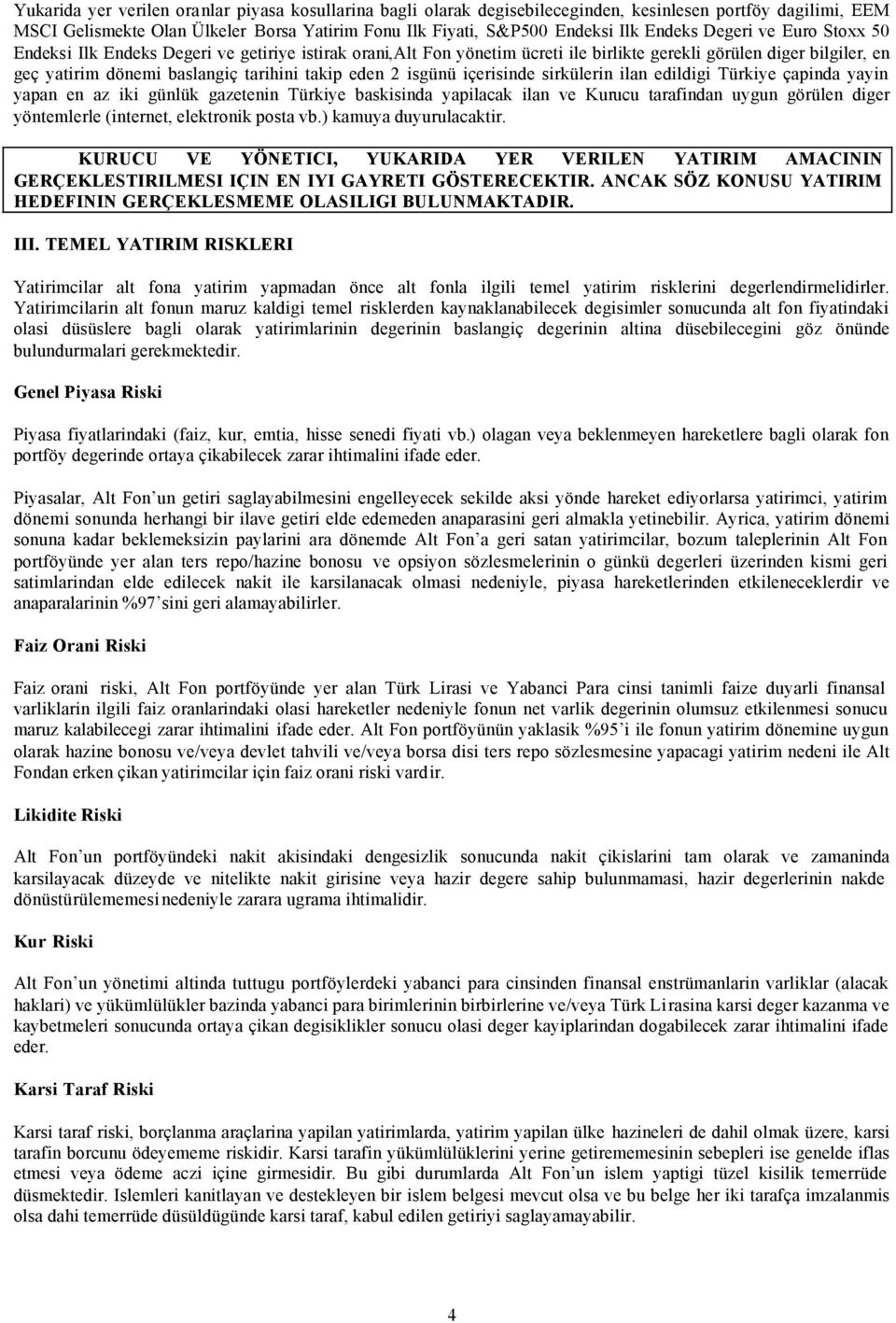 isgünü içerisinde sirkülerin ilan edildigi Türkiye çapinda yayin yapan en az iki günlük gazetenin Türkiye baskisinda yapilacak ilan ve Kurucu tarafindan uygun görülen diger yöntemlerle (internet,