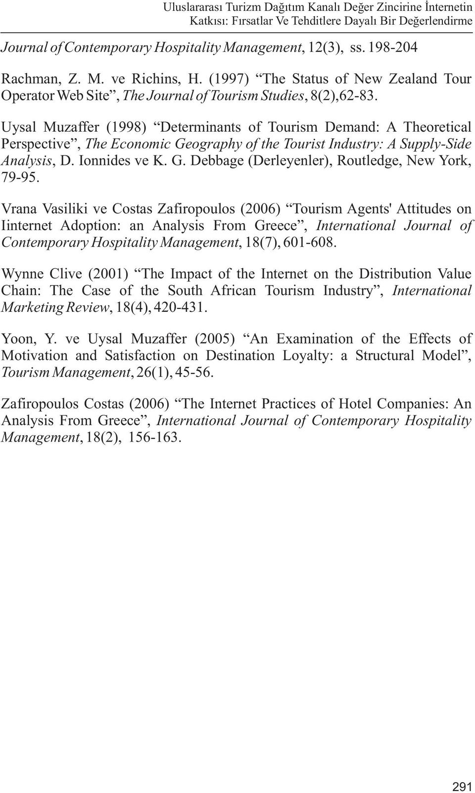 Uysal Muzaffer (1998) Determinants of Tourism Demand: A Theoretical Perspective, The Economic Geography of the Tourist Industry: A Supply-Side Analysis, D. Ionnides ve K. G. Debbage (Derleyenler), Routledge, New York, 79-95.