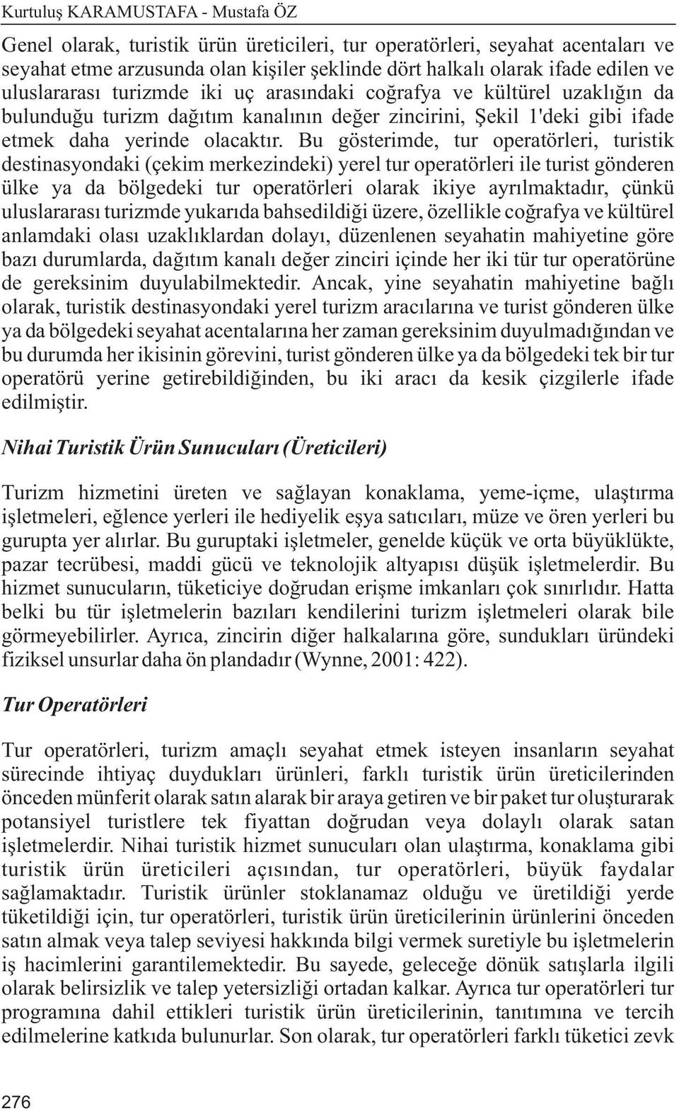 Bu gösterimde, tur operatörleri, turistik destinasyondaki (çekim merkezindeki) yerel tur operatörleri ile turist gönderen ülke ya da bölgedeki tur operatörleri olarak ikiye ayrýlmaktadýr, çünkü