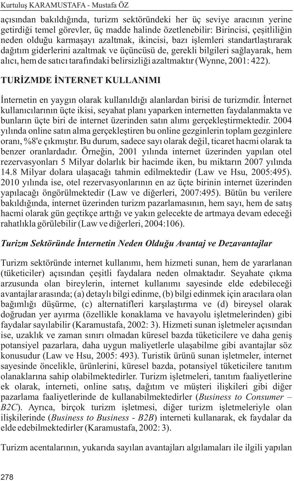 azaltmaktýr (Wynne, 2001: 422). TURÝZMDE ÝNTERNET KULLANIMI Ýnternetin en yaygýn olarak kullanýldýðý alanlardan birisi de turizmdir.