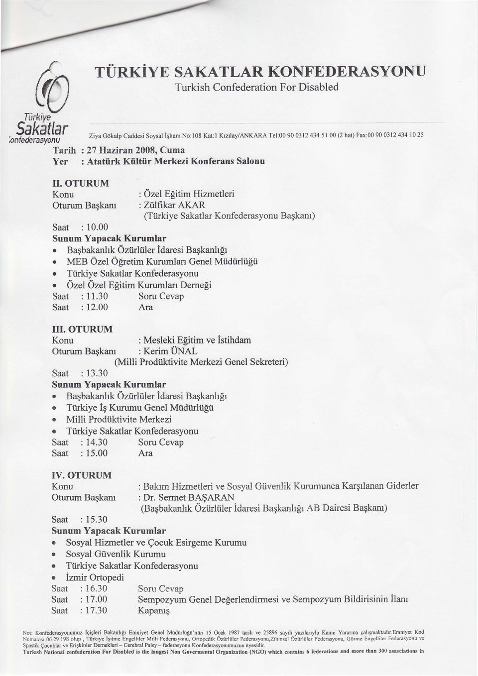 :27 Hzziran 2008, Cuma Yer : Atatfirk Kiiltiir Merkezi Konferans Salonu II. OTURUM Konu : OzelEgitim Hizmetleri Oturum Bagkam : Zrj,lfrkar AKAR (Tiirkiye Sakatlar Konfederasyonu Bagkaru) Saat : 10.