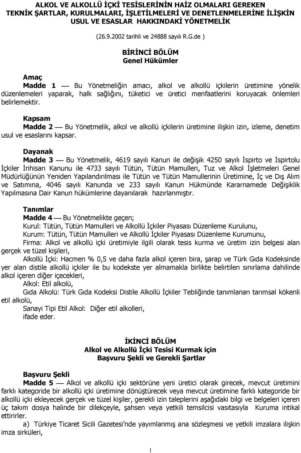 de ) BĐRĐNCĐ BÖLÜM Genel Hükümler Amaç Madde 1 Bu Yönetmeliğin amacı, alkol ve alkollü içkilerin üretimine yönelik düzenlemeleri yaparak, halk sağlığını, tüketici ve üretici menfaatlerini koruyacak