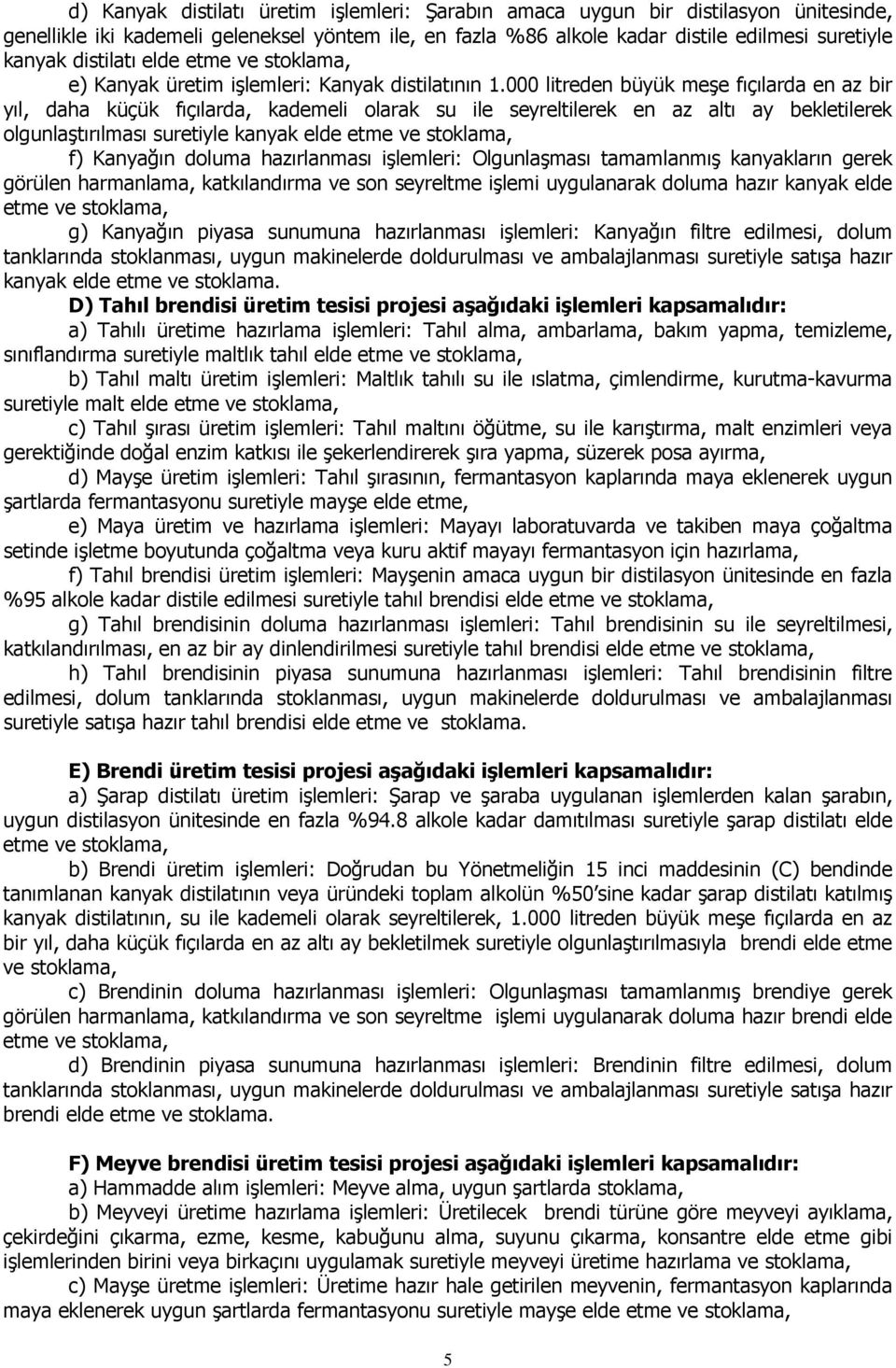 000 litreden büyük meşe fıçılarda en az bir yıl, daha küçük fıçılarda, kademeli olarak su ile seyreltilerek en az altı ay bekletilerek olgunlaştırılması suretiyle kanyak elde etme ve stoklama, f)