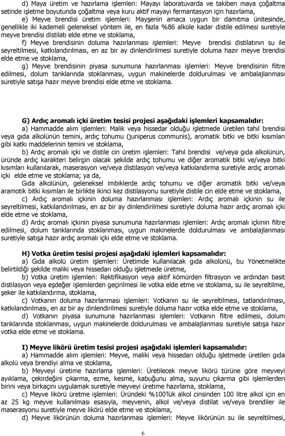 distilatının su ile seyreltilmesi, katkılandırılması, en az bir ay dinlendirilmesi suretiyle doluma hazır meyve brendisi elde etme ve stoklama, g) Meyve brendisinin piyasa sunumuna hazırlanması