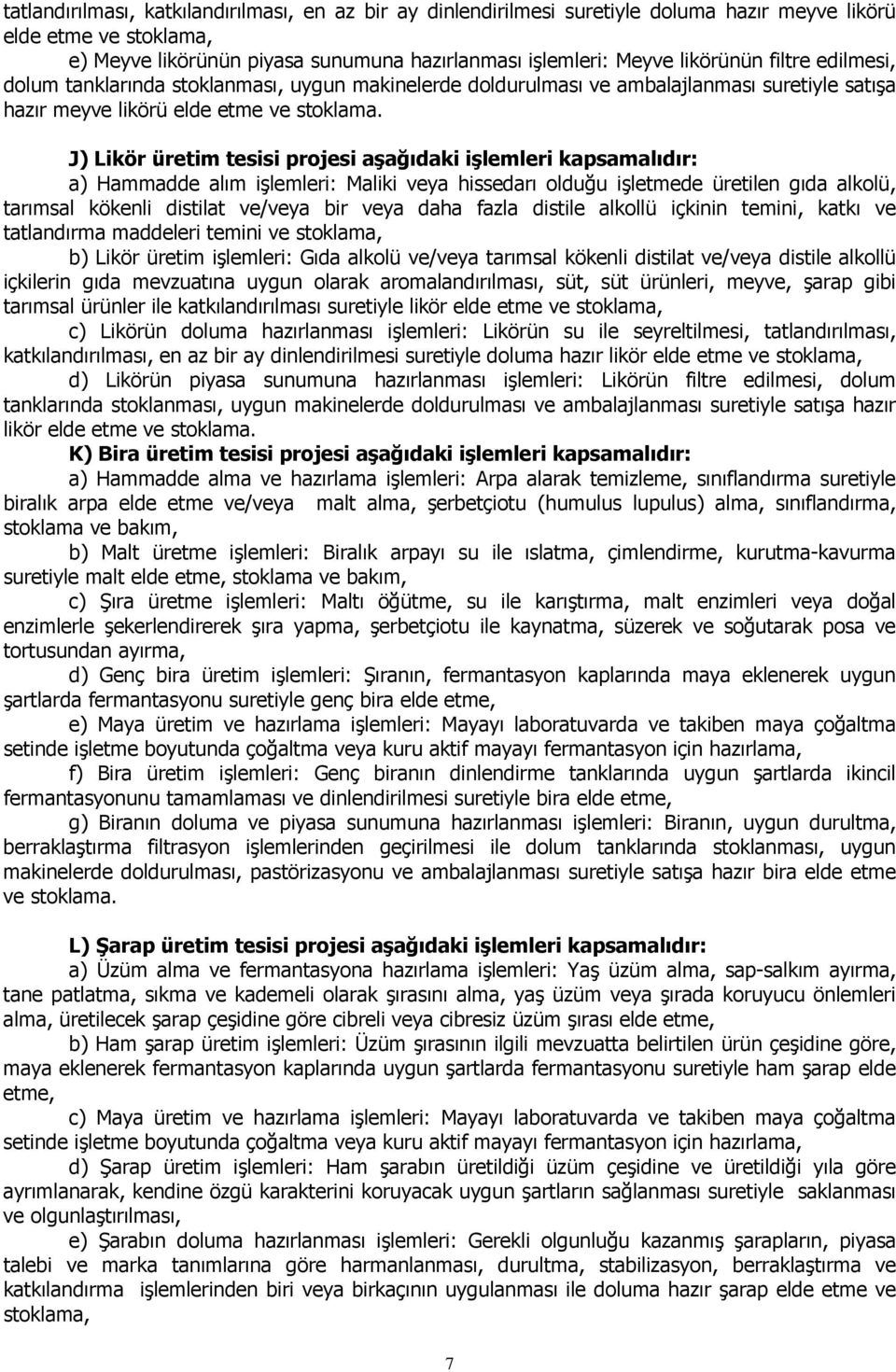 J) Likör üretim tesisi projesi aşağıdaki işlemleri kapsamalıdır: a) Hammadde alım işlemleri: Maliki veya hissedarı olduğu işletmede üretilen gıda alkolü, tarımsal kökenli distilat ve/veya bir veya