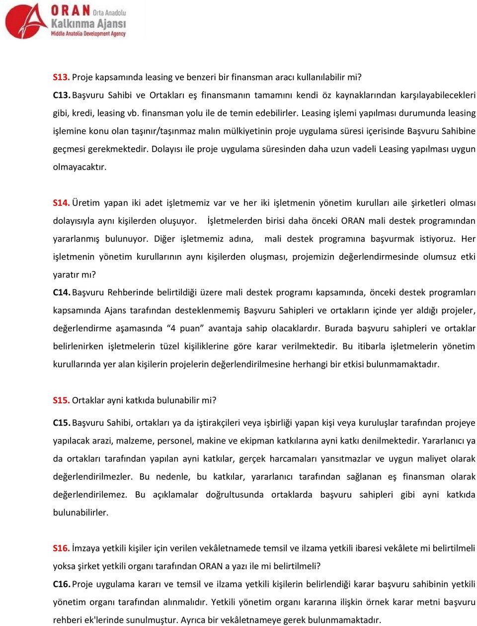 Leasing işlemi yapılması durumunda leasing işlemine konu olan taşınır/taşınmaz malın mülkiyetinin proje uygulama süresi içerisinde Başvuru Sahibine geçmesi gerekmektedir.