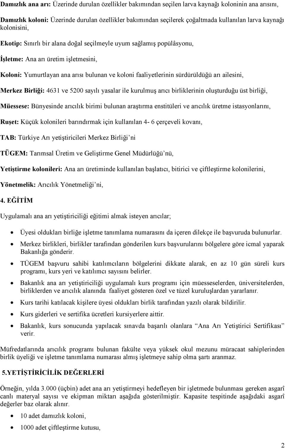 sürdürüldüğü arı ailesini, Merkez Birliği: 4631 ve 5200 sayılı yasalar ile kurulmuş arıcı birliklerinin oluşturduğu üst birliği, Müessese: Bünyesinde arıcılık birimi bulunan araştırma enstitüleri ve