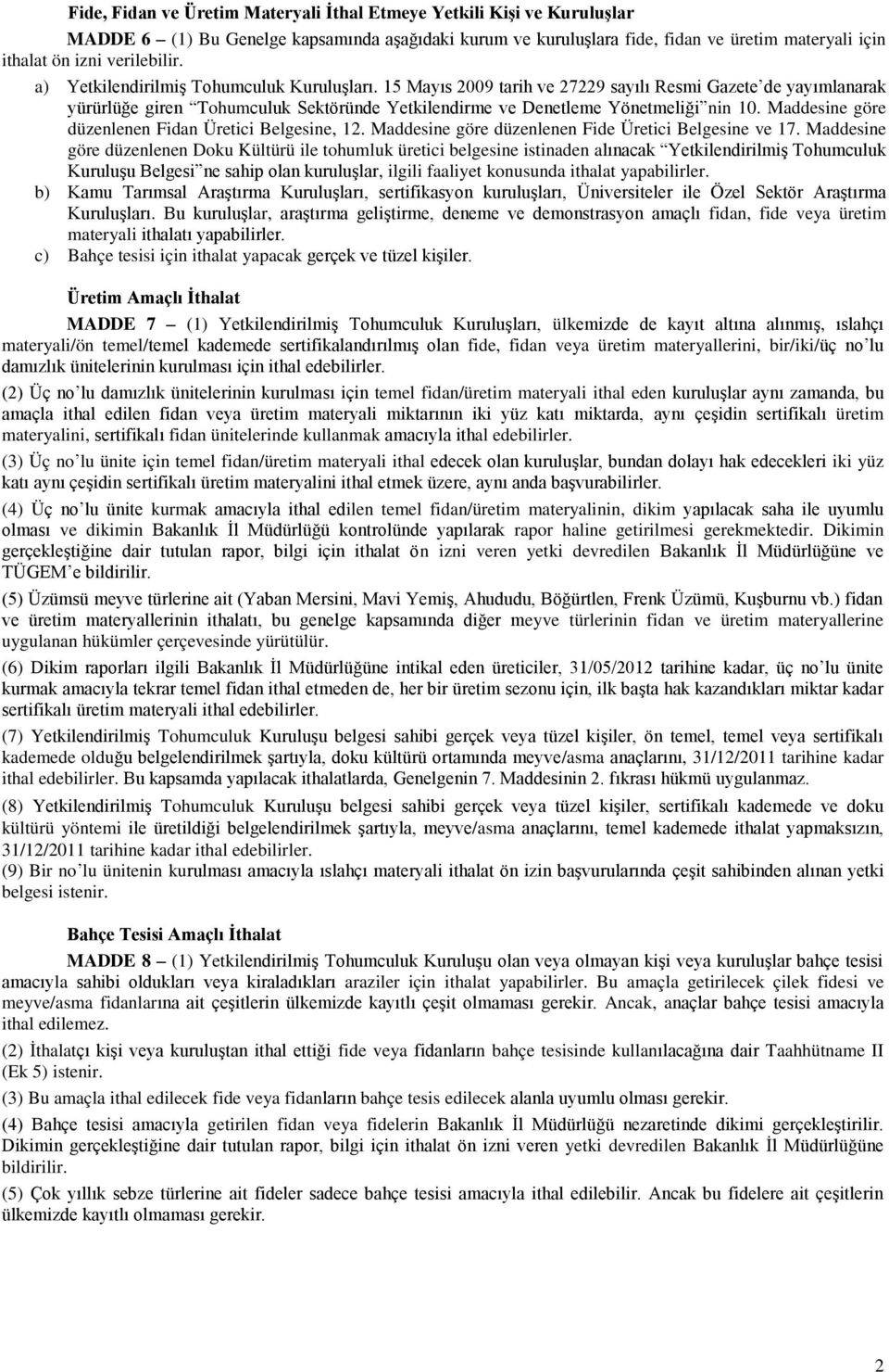 15 Mayıs 2009 tarih ve 27229 sayılı Resmi Gazete de yayımlanarak yürürlüğe giren Tohumculuk Sektöründe Yetkilendirme ve Denetleme Yönetmeliği nin 10.