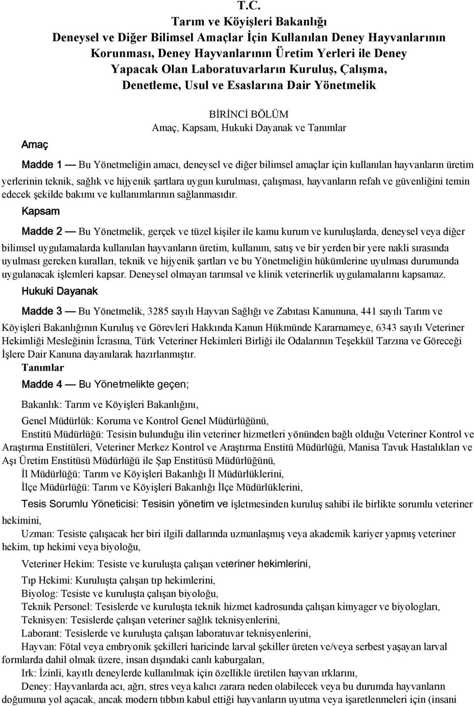 Çalışma, Denetleme, Usul ve Esaslarına Dair Yönetmelik BİRİNCİ BÖLÜM Amaç, Kapsam, Hukuki Dayanak ve Tanımlar Madde 1 Bu Yönetmeliğin amacı, deneysel ve diğer bilimsel amaçlar için kullanılan