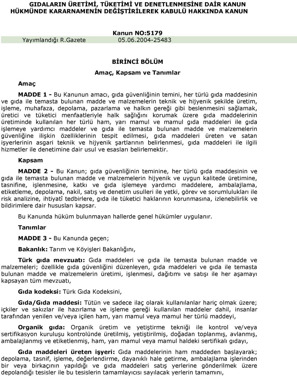 hijyenik şekilde üretim, işleme, muhafaza, depolama, pazarlama ve halkın gereği gibi beslenmesini sağlamak, üretici ve tüketici menfaatleriyle halk sağlığını korumak üzere gıda maddelerinin