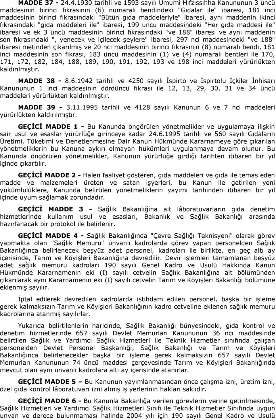 maddeleriyle" ibaresi, aynı maddenin ikinci fıkrasındaki "gıda maddeleri ile" ibaresi, 199 uncu maddesindeki "Her gıda maddesi ile" ibaresi ve ek 3 üncü maddesinin birinci fıkrasındaki "ve 188"