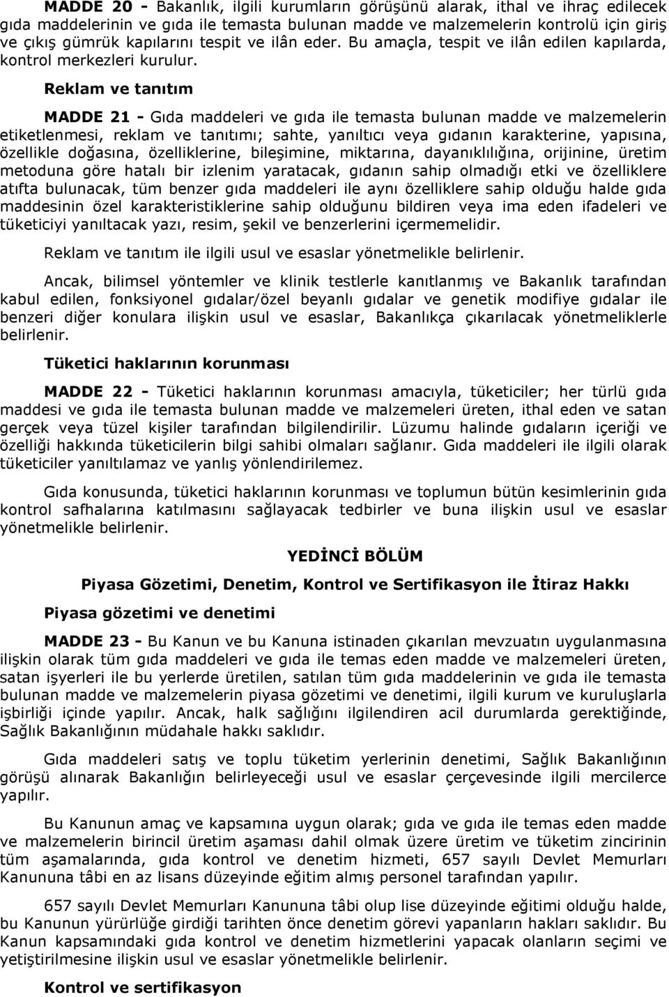 Reklam ve tanıtım MADDE 21 - Gıda maddeleri ve gıda ile temasta bulunan madde ve malzemelerin etiketlenmesi, reklam ve tanıtımı; sahte, yanıltıcı veya gıdanın karakterine, yapısına, özellikle