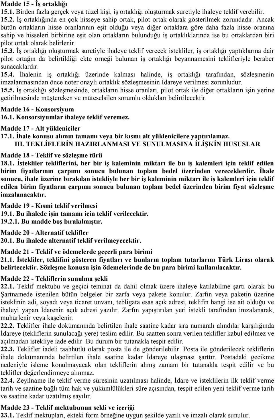 Ancak bütün ortakların hisse oranlarının eşit olduğu veya diğer ortaklara göre daha fazla hisse oranına sahip ve hisseleri birbirine eşit olan ortakların bulunduğu iş ortaklıklarında ise bu