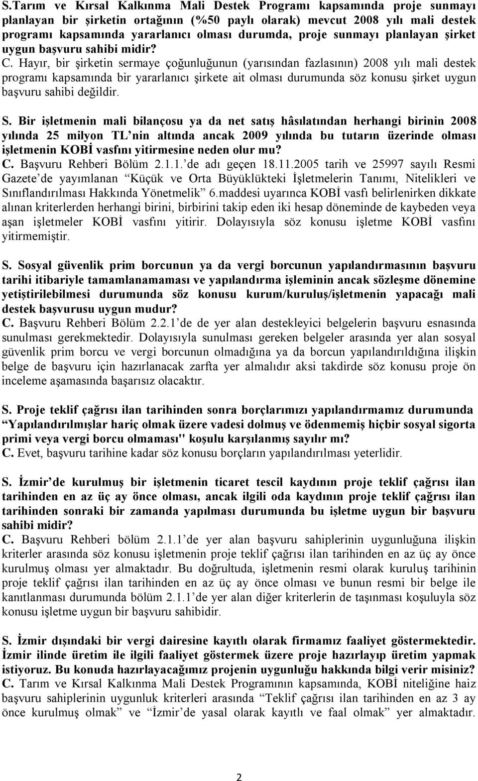 Hayır, bir şirketin sermaye çoğunluğunun (yarısından fazlasının) 2008 yılı mali destek programı kapsamında bir yararlanıcı şirkete ait olması durumunda söz konusu şirket uygun S.