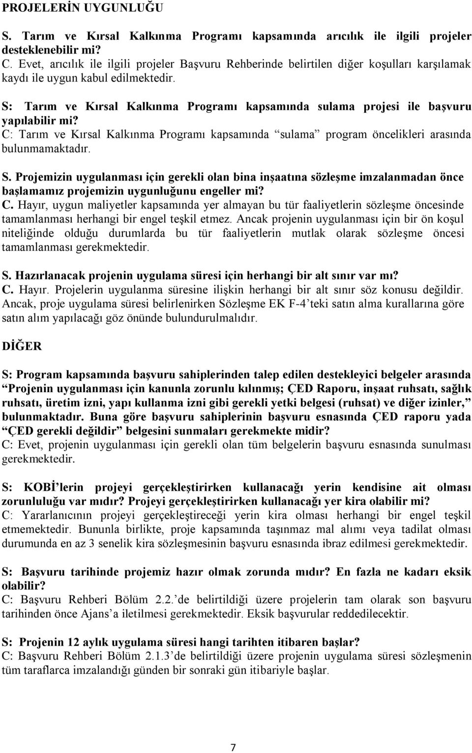 S: Tarım ve Kırsal Kalkınma Programı kapsamında sulama projesi ile baģvuru yapılabilir mi? C: Tarım ve Kırsal Kalkınma Programı kapsamında sulama program öncelikleri arasında bulunmamaktadır. S.