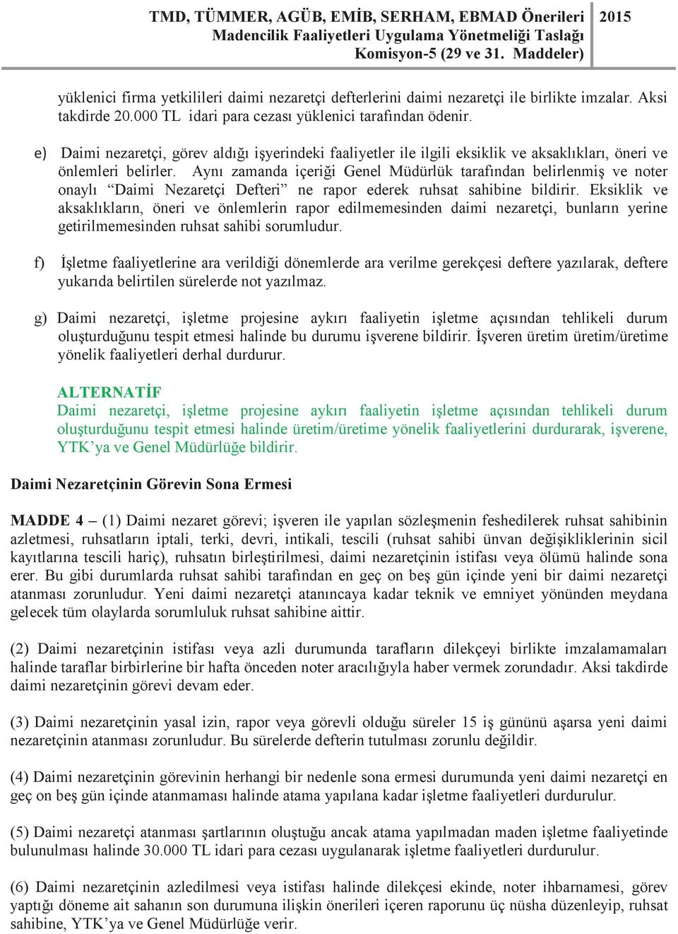 Aynı zamanda içeriği Genel Müdürlük tarafından belirlenmiş ve noter onaylı Daimi Nezaretçi Defteri ne rapor ederek ruhsat sahibine bildirir.