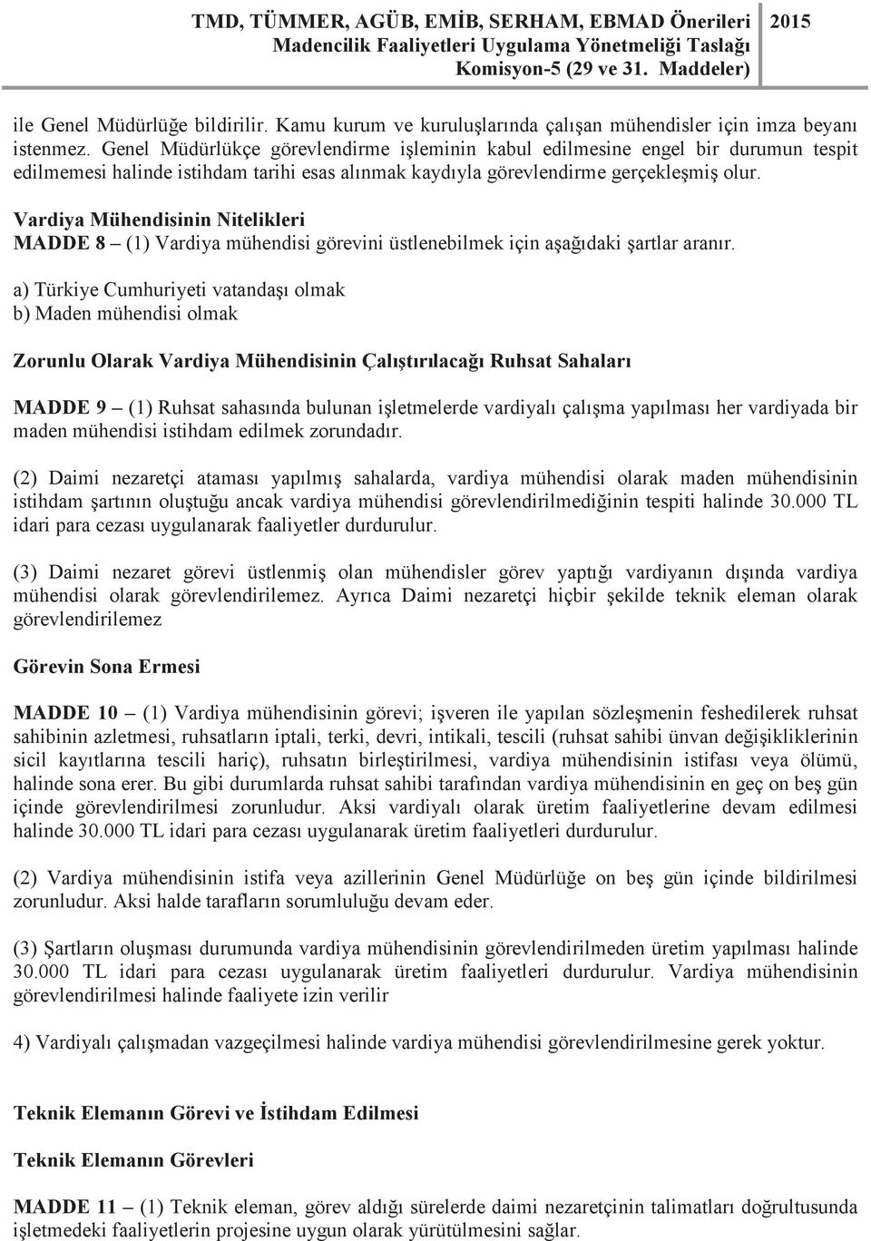 Vardiya Mühendisinin Nitelikleri MADDE 8 (1) Vardiya mühendisi görevini üstlenebilmek için aşağıdaki şartlar aranır.