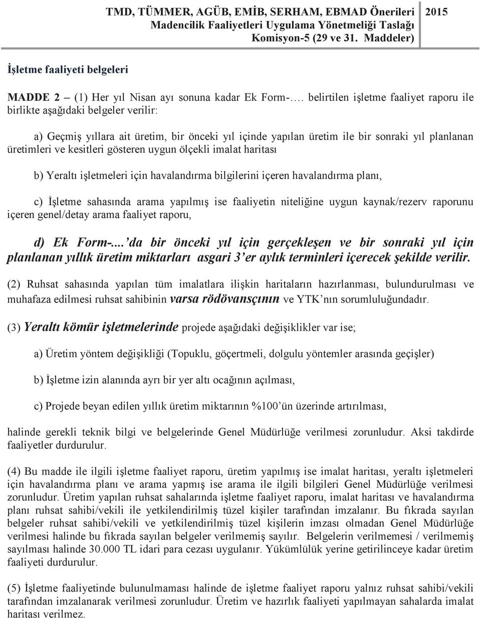 gösteren uygun ölçekli imalat haritası b) Yeraltı işletmeleri için havalandırma bilgilerini içeren havalandırma planı, c) İşletme sahasında arama yapılmış ise faaliyetin niteliğine uygun