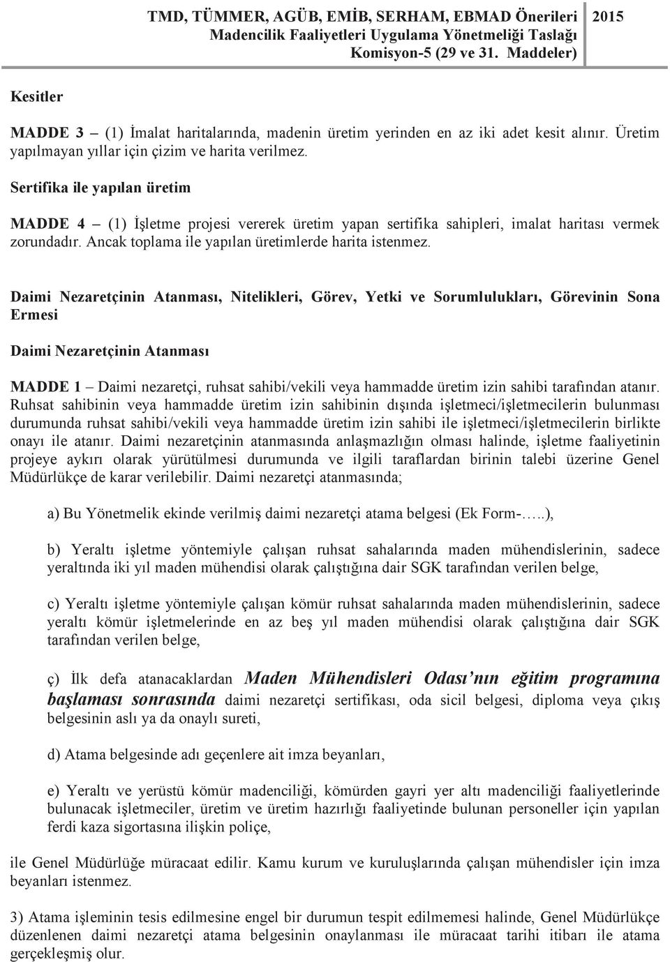 Daimi Nezaretçinin Atanması, Nitelikleri, Görev, Yetki ve Sorumlulukları, Görevinin Sona Ermesi Daimi Nezaretçinin Atanması MADDE 1 Daimi nezaretçi, ruhsat sahibi/vekili veya hammadde üretim izin