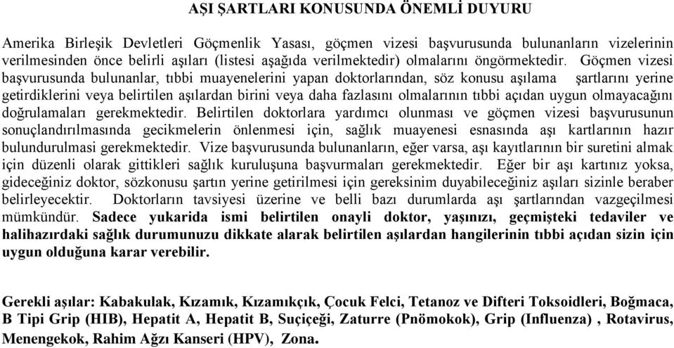 Göçmen vizesi baģvurusunda bulunanlar, tıbbi muayenelerini yapan doktorlarından, söz konusu aģılama Ģartlarını yerine getirdiklerini veya belirtilen aģılardan birini veya daha fazlasını olmalarının