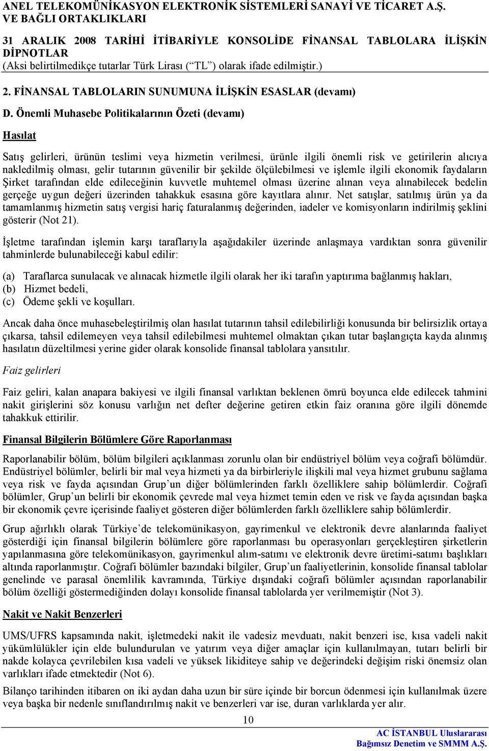 güvenilir bir şekilde ölçülebilmesi ve işlemle ilgili ekonomik faydaların Şirket tarafından elde edileceğinin kuvvetle muhtemel olması üzerine alınan veya alınabilecek bedelin gerçeğe uygun değeri