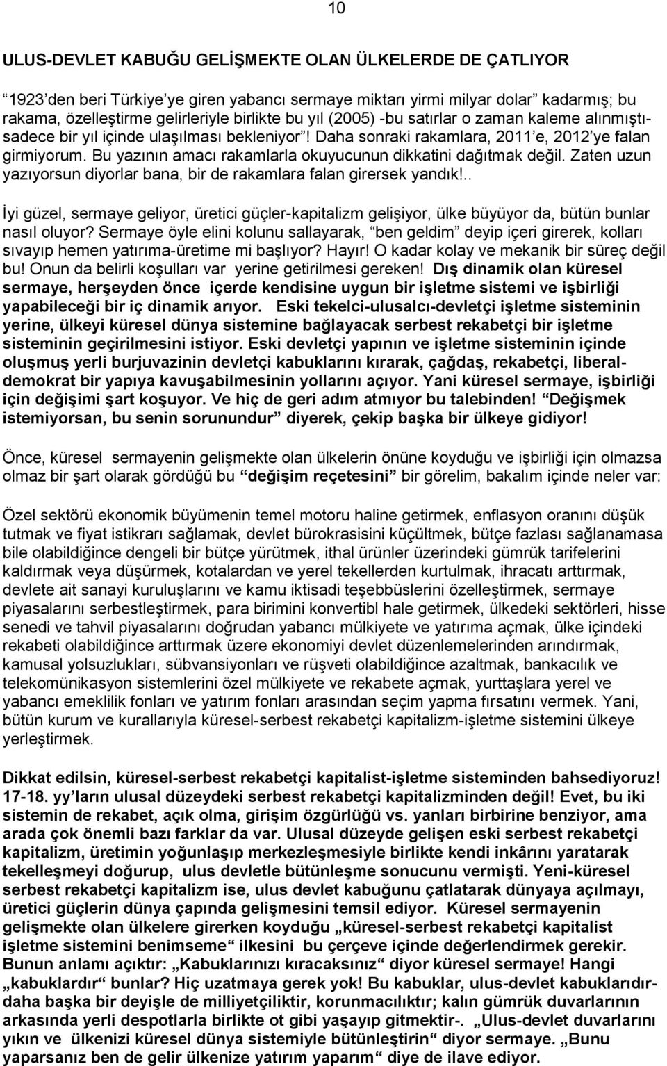 Bu yazının amacı rakamlarla okuyucunun dikkatini dağıtmak değil. Zaten uzun yazıyorsun diyorlar bana, bir de rakamlara falan girersek yandık!