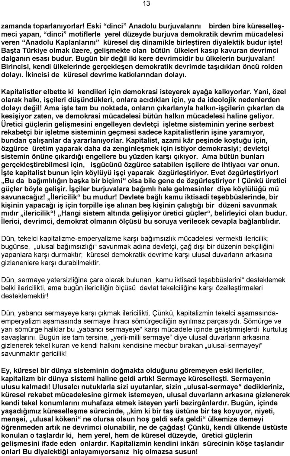 diyalektik budur iģte! BaĢta Türkiye olmak üzere, geliģmekte olan bütün ülkeleri kasıp kavuran devrimci dalganın esası budur. Bugün bir değil iki kere devrimcidir bu ülkelerin burjuvaları!