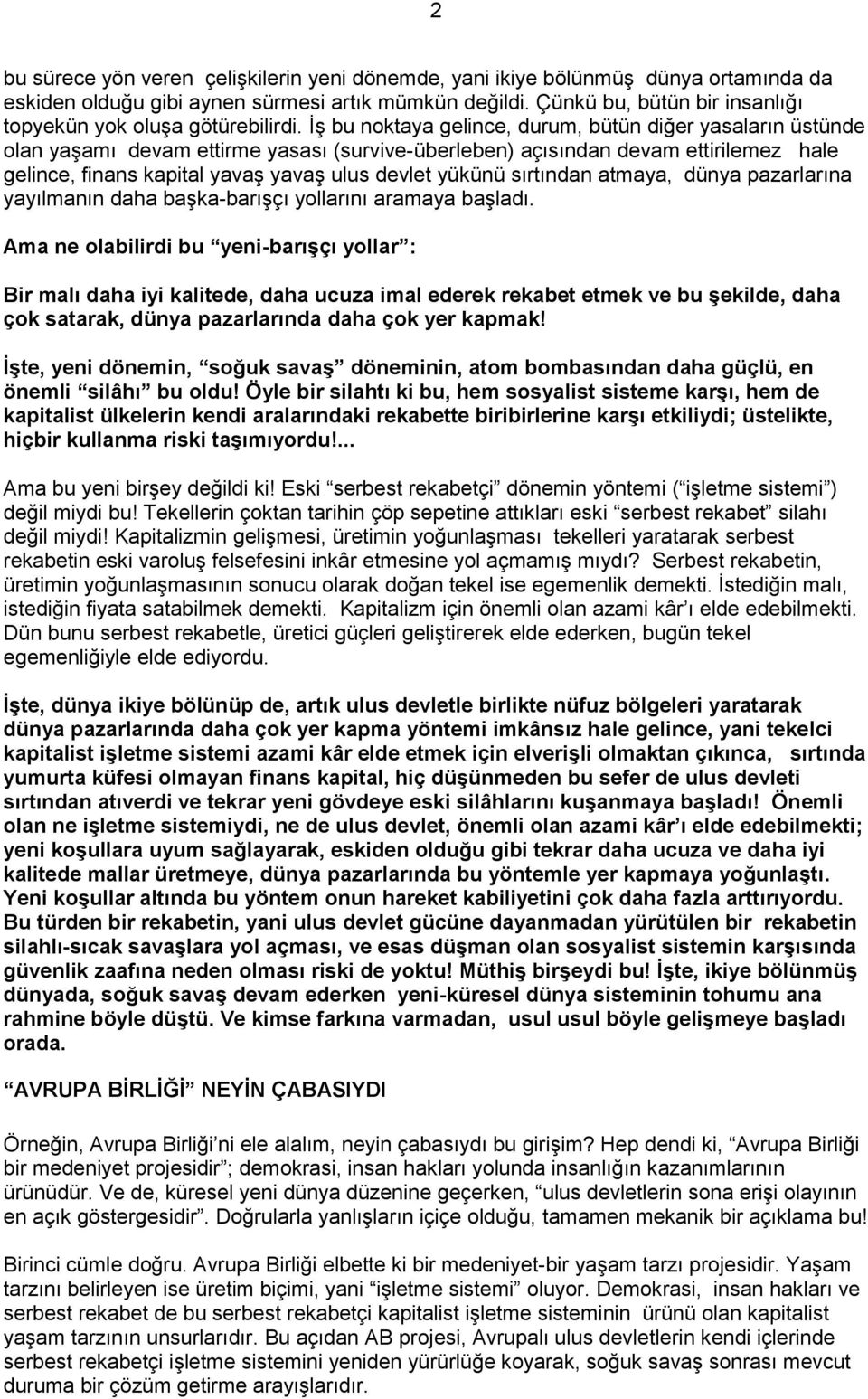 ĠĢ bu noktaya gelince, durum, bütün diğer yasaların üstünde olan yaģamı devam ettirme yasası (survive-überleben) açısından devam ettirilemez hale gelince, finans kapital yavaģ yavaģ ulus devlet