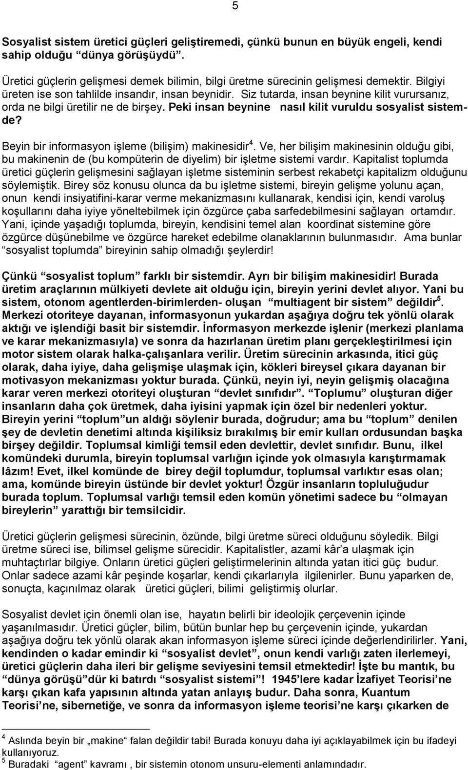 Beyin bir informasyon iģleme (biliģim) makinesidir 4. Ve, her biliģim makinesinin olduğu gibi, bu makinenin de (bu kompüterin de diyelim) bir iģletme sistemi vardır.