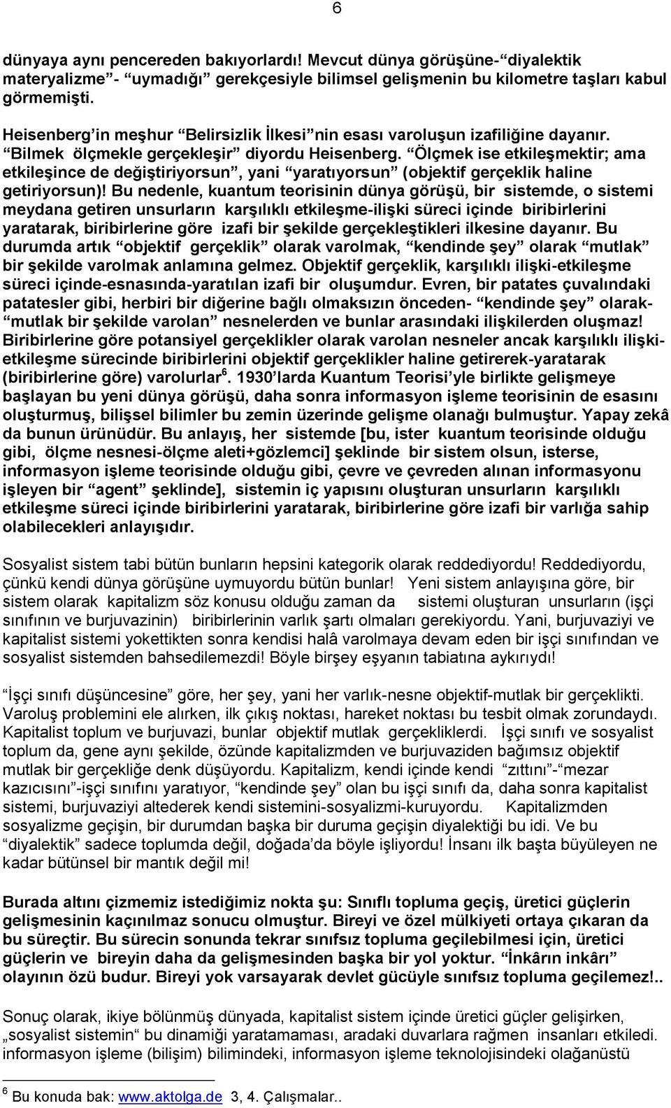 Ölçmek ise etkileģmektir; ama etkileģince de değiģtiriyorsun, yani yaratıyorsun (objektif gerçeklik haline getiriyorsun)!