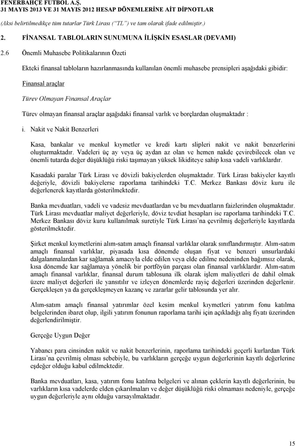 olmayan finansal araçlar aşağıdaki finansal varlık ve borçlardan oluşmaktadır : i.