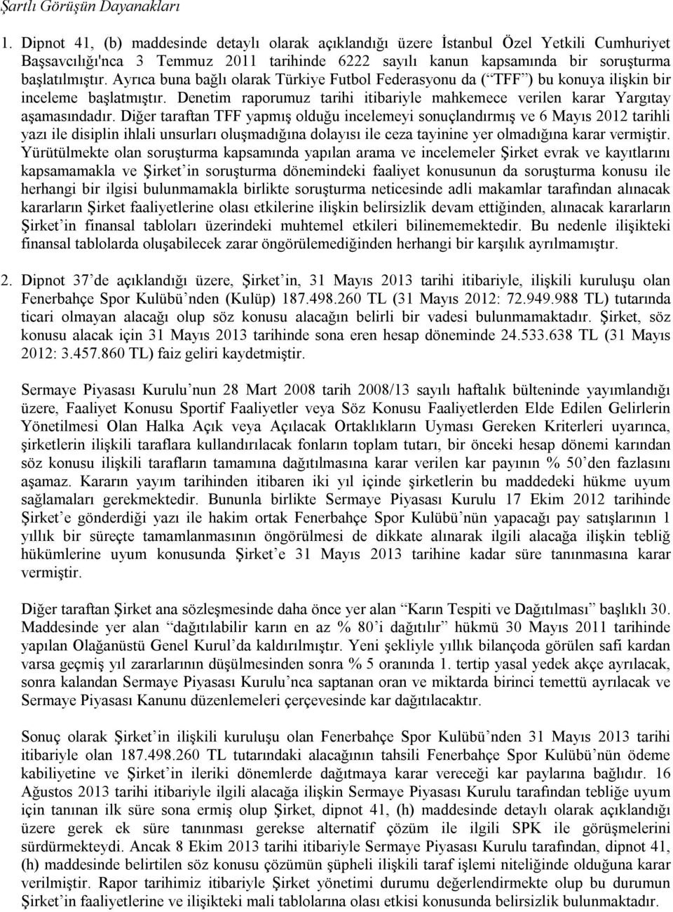 Ayrıca buna bağlı olarak Türkiye Futbol Federasyonu da ( TFF ) bu konuya ilişkin bir inceleme başlatmıştır. Denetim raporumuz tarihi itibariyle mahkemece verilen karar Yargıtay aşamasındadır.