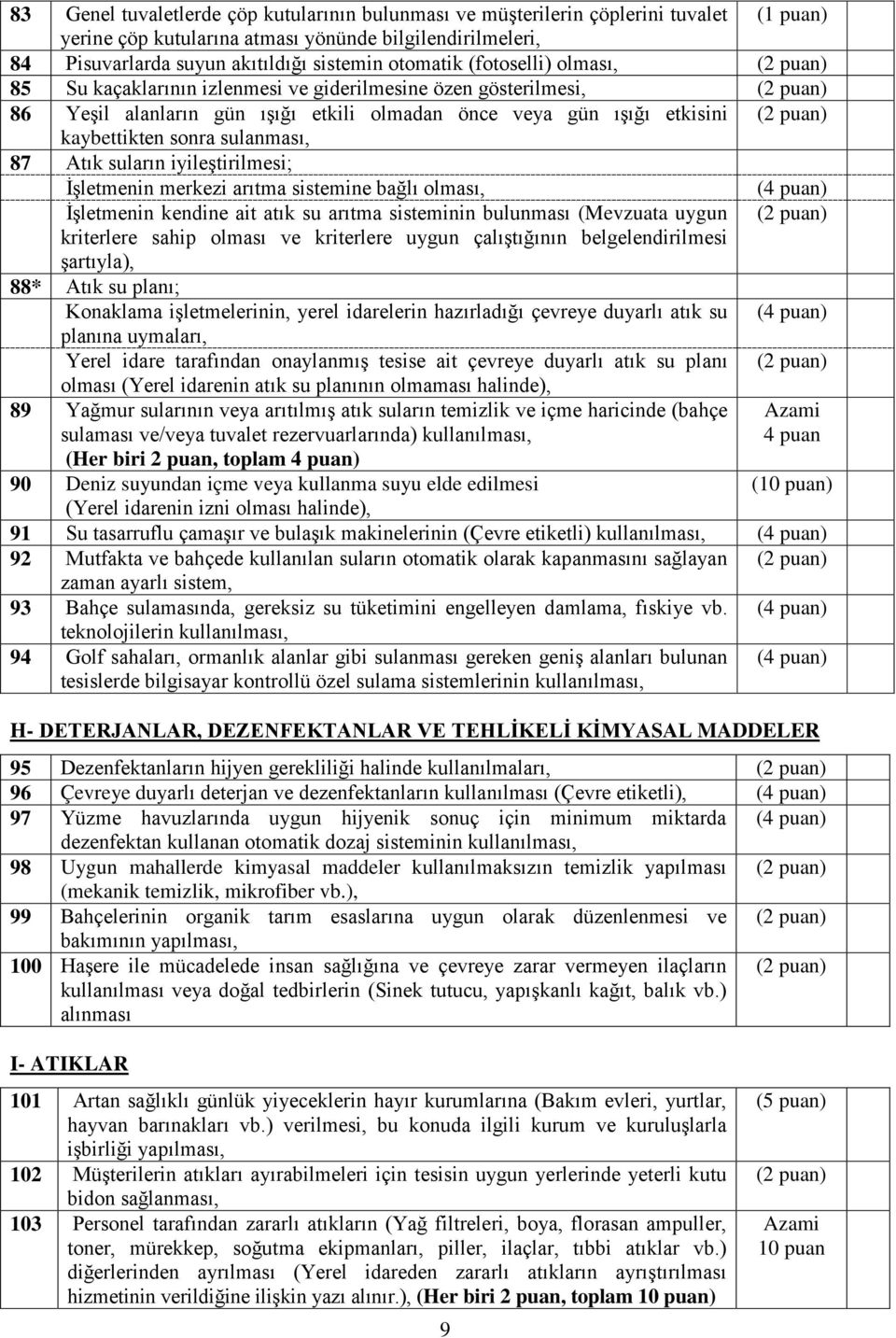 suların iyileştirilmesi; İşletmenin merkezi arıtma sistemine bağlı olması, İşletmenin kendine ait atık su arıtma sisteminin bulunması (Mevzuata uygun kriterlere sahip olması ve kriterlere uygun