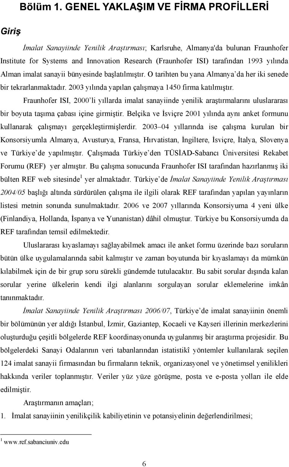 yılında Alman imalat sanayii bünyesinde başlatılmıştır. O tarihten bu yana Almanya da her iki senede bir tekrarlanmaktadır. 3 yılında yapılan çalışmaya 145 firma katılmıştır.