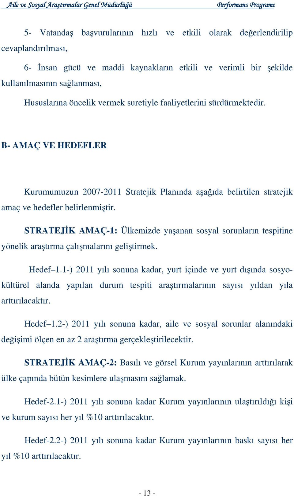 STRATEJİK AMAÇ-1: Ülkemizde yaşanan sosyal sorunların tespitine yönelik araştırma çalışmalarını geliştirmek. Hedef 1.