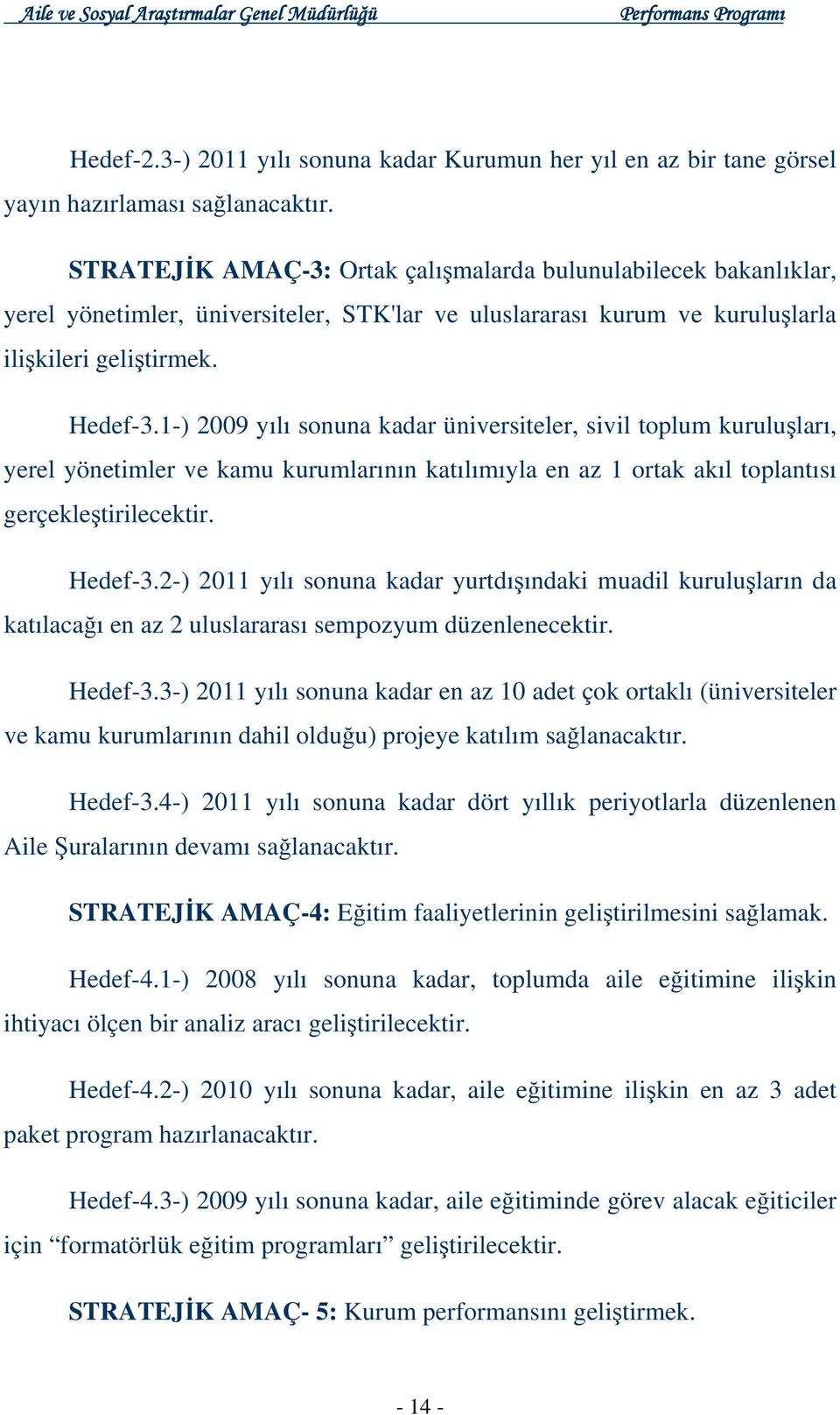 1-) 009 yılı sonuna kadar üniversiteler, sivil toplum kuruluşları, yerel yönetimler ve kamu kurumlarının katılımıyla en az 1 ortak akıl toplantısı gerçekleştirilecektir. Hedef-3.