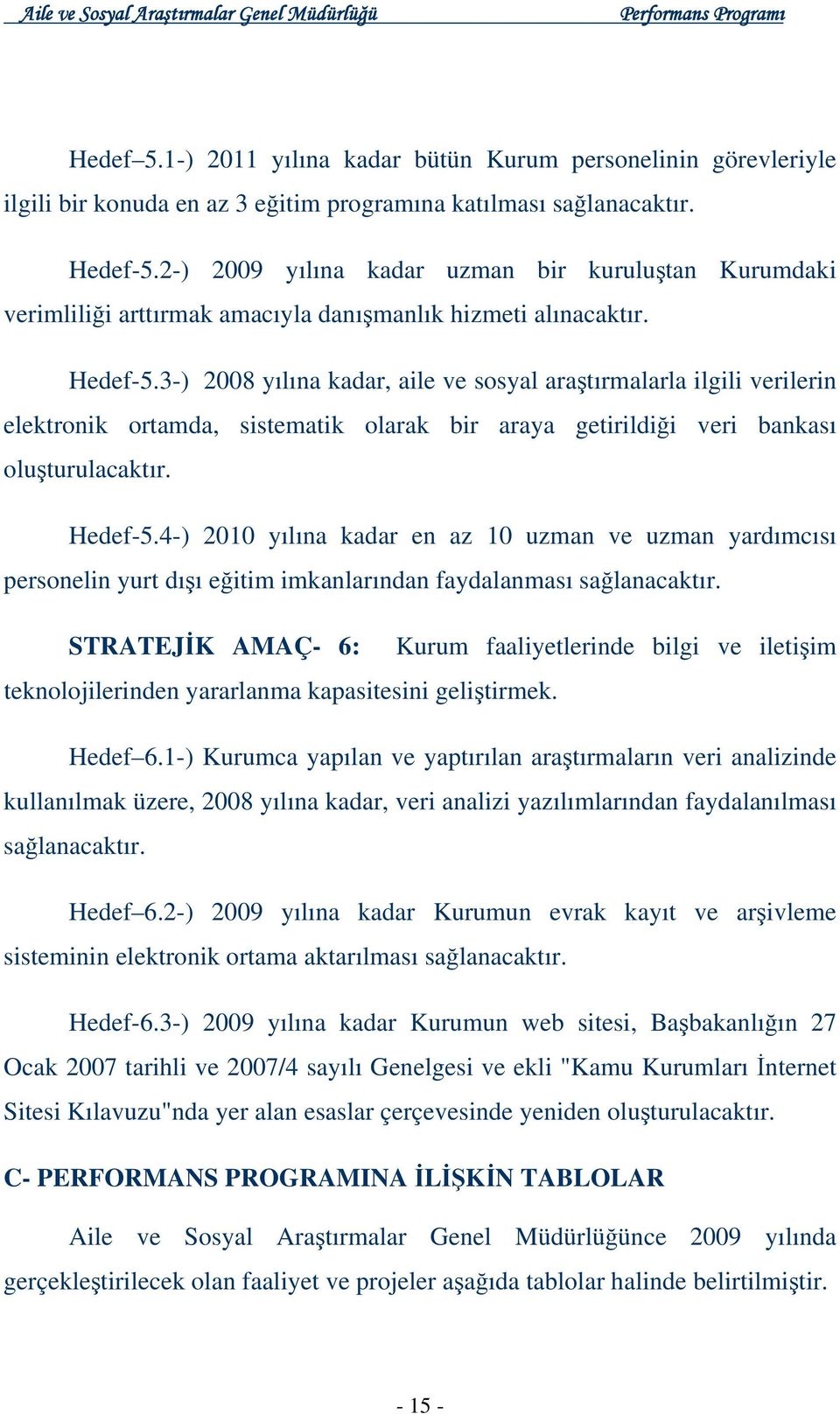 3-) 008 yılına kadar, aile ve sosyal araştırmalarla ilgili verilerin elektronik ortamda, sistematik olarak bir araya getirildiği veri bankası oluşturulacaktır. Hedef-5.