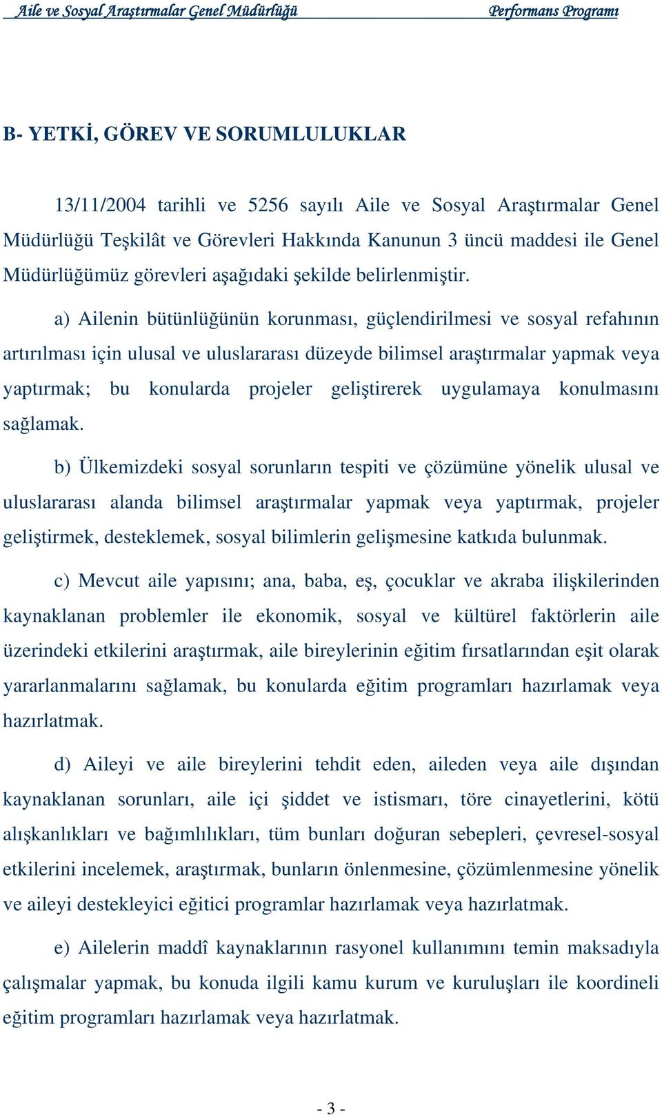 a) Ailenin bütünlüğünün korunması, güçlendirilmesi ve sosyal refahının artırılması için ulusal ve uluslararası düzeyde bilimsel araştırmalar yapmak veya yaptırmak; bu konularda projeler geliştirerek